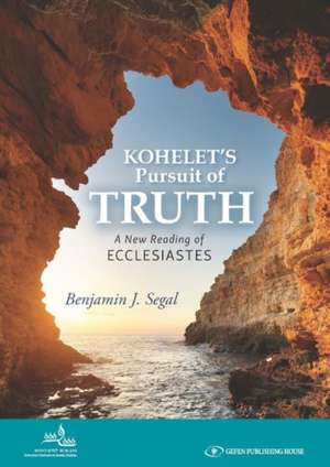 Kohelet's Pursuit of Truth: A New Reading of Ecclesiastes de Rabbi Benjamin J Segal