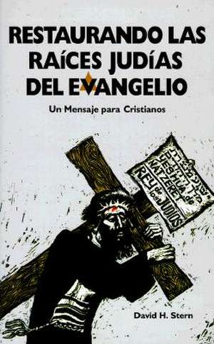 Restaurando las Raices Judias del Evangelio: Un Mensaje Para Cristianos = Restoring the Jewishness of the Gospel de David H. Stern