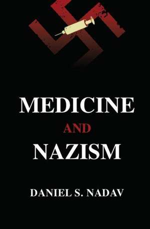 Medicine & Nazism de Daniel Nadav Ph.D.