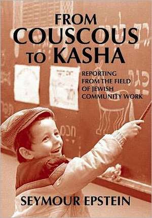 From Couscous to Kasha: Reporting From the Field of Jewish Community Work de Seymour Epstein