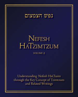 Nefesh HaTzimtzum, Volume 2: Understanding Nefesh HaChaim through the Key Concept of Tzimtzum and Related Writings de Avinoam Fraenkel