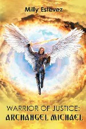 Warrior of Justice: Archangel Michael de Milly Estevez