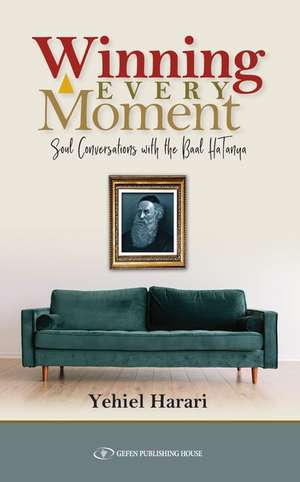 Winning Every Moment: Soul Conversations with the Baal HaTanya de Dr. Yehiel Harari