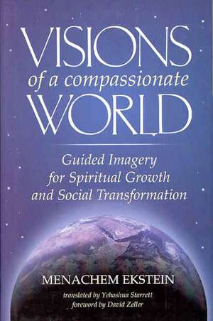 Visions of a Compassionate World: Guided Imagery for Spiritual Growth and Social Transformation de Menachem Ekstein