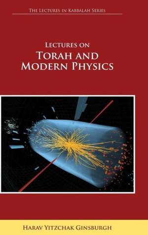 Lectures on Torah and Modern Physics (the Lectures in Kabbalah Series): Finding Your Soul Mate de Harav Yitzchak Ginsburgh