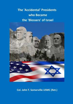 The 'Accidental' Presidents who Became the 'Blessers' of Israel de Colonel John T. Somerville USMC (Ret.