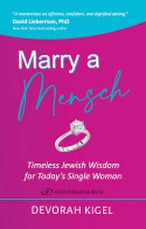 Marry a Mensch: Timeless Jewish Wisdom for Today's Single Woman de Devorah Kigel