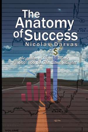 The Anatomy of Success by Nicolas Darvas (the Author of How I Made $2,000,000 in the Stock Market): From Burke to Eliot de Nicolas Darvas