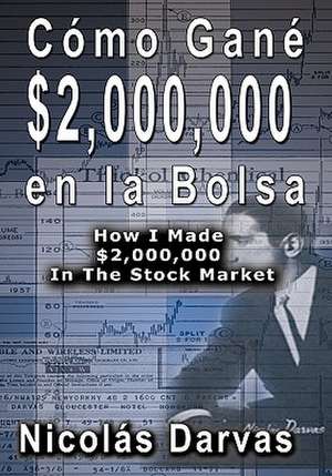 Como Gane $2,000,000 En La Bolsa / How I Made $2,000,000 in the Stock Market de Nicolas Darvas