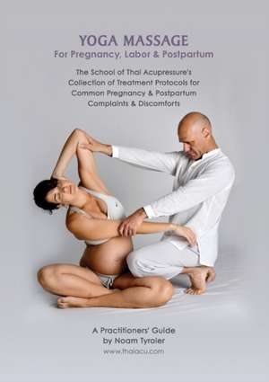 Yoga Massage for Pregnancy, Labor & Postpartum de Noam Tyroler