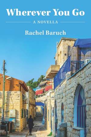 Wherever You Go: A novella de Rachel Baruch