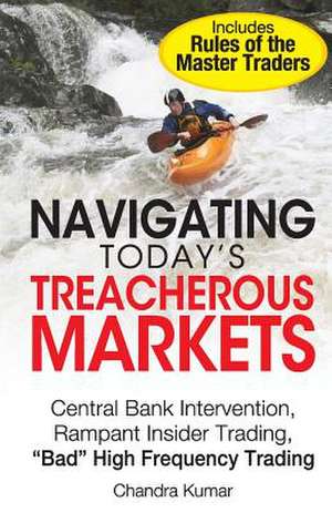 Navigating Today's Treacherous Markets de Chandra Kumar