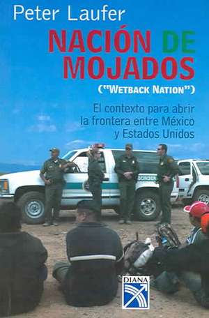 Nacion Mojados: Wetback Nation de Peter Laufer