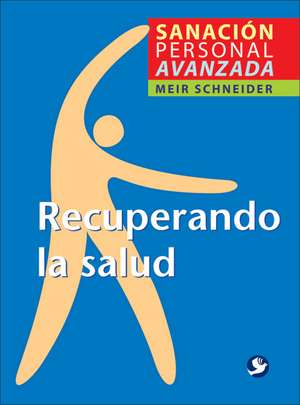 Recuperando la Salud: Sanacion Personal Avanzada de Meir Schneider