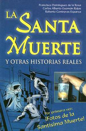 La Santa Muerte: Y Otras Historias Reales de Francisco Dominguez de la Rosa