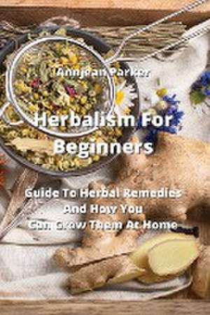 Herbalism For Beginners de Annjean Parker