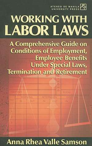 Working with Labor Laws: A Comprehensive Guide on Conditions of Employment, Employee Benefits Under Special Laws, Termination, and Retirement de Anna Rhea Valle Samson