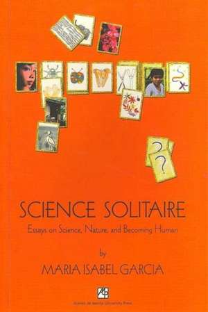 Science Solitaire: Essays on Science, Nature, and Becoming Human de Maria Isabel Garcia