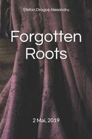 Forgotten Roots de Stefan Dragos Alexandru