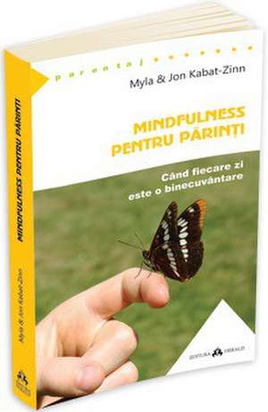 Mindfulness pentru părinți: Când fiecare zi este o binecuvântare de Jon Kabat - Zinn