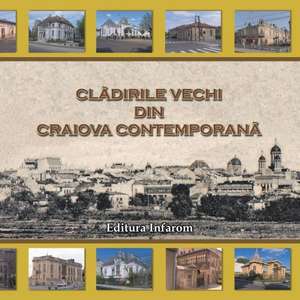 Cladirile Vechi Din Craiova Contemporana: Refaceti Legatura Pierduta Cu Universul de Catalin Barboianu