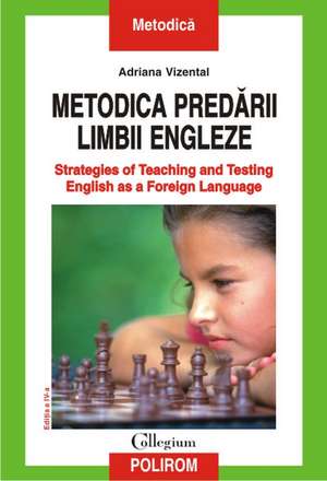 Metodica predarii limbii engleze. Strategies of Teaching and Testing English as a Foreign Language de Adriana Vizental