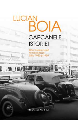 Capcanele istoriei: Elita intelectuală românească între 1930 şi 1950 de Lucian Boia