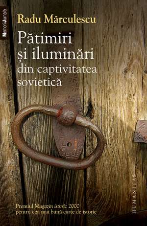 Pătimiri şi iluminări din captivitatea sovietică de Radu Mărculescu