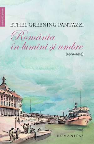 România în lumini și umbre: 1909-1919 de Ethel Greening Pantazzi