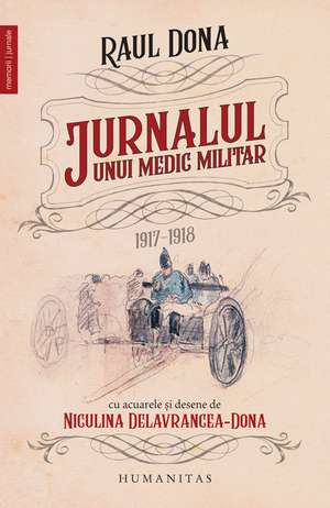 Jurnalul unui medic militar 1917-1918 de Raul Dona