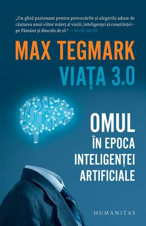 Viața 3.0: Omul în epoca inteligenței artificiale de Max Tegmark