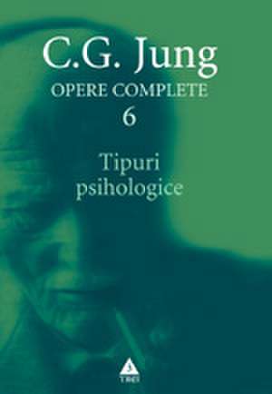 Opere complete. vol. 6, Tipuri psihologice de C.G. Jung