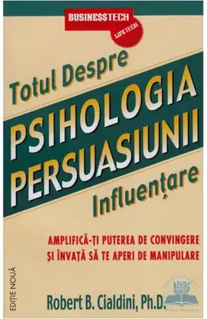 Totul despre Psihologia Persuasiunii - Influentare de Robert Cialdini