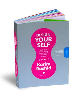 Design Your Self: Regândeşte modul în care trăieşti, iubeşti, munceşti şi te joci de Karim Rashid