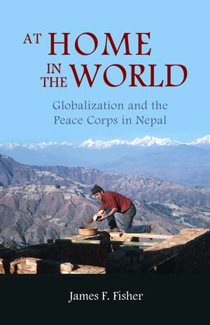 At Home In The World: Globalization And The Peace Corps In Nepal de James F. Fisher