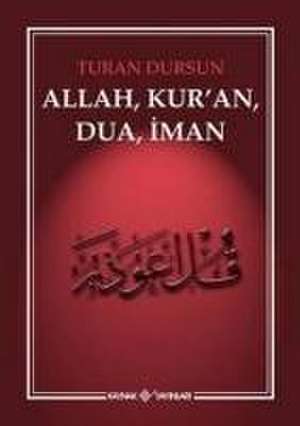 Allah, Kuran, Dua, Iman de Turan Dursun