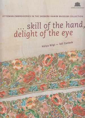 Skill of the Hand, Delight of the Eye: Ottoman Emroideries in the Sadberk Hanim Museum Collection de Hulya Bilgi