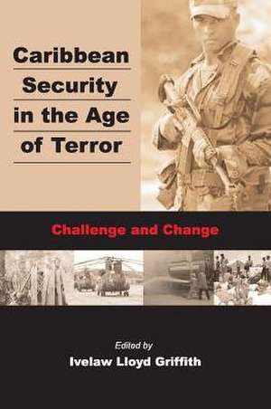 Caribbean Securiy in the Age of Terror de Ivelaw Lloyd Griffith