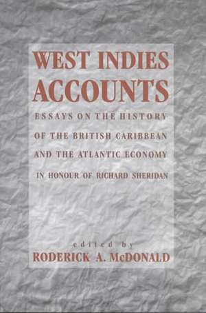 West Indies Accounts: Essays on the History of the British Caribbean and the Atlantic Economy in Honor of Richard Sheridan de R. McDonald