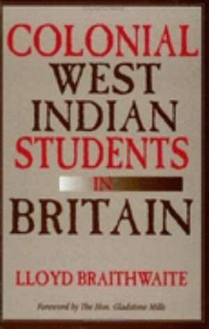 Colonial West Indian Students in Britain de Lloyd Braithwaite