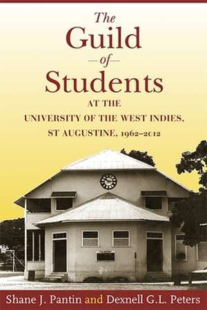 The Guild of Students at the University of the West Indies, St Augustine, 1962-2012 de Shane J. Pantin