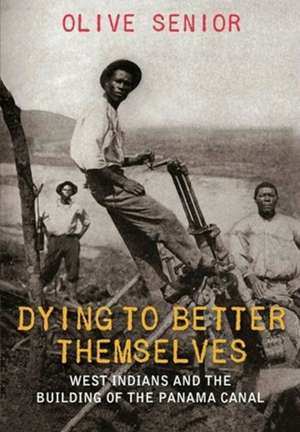 Dying to Better Themselves: West Indians and the Building of the Panama Canal de Olive Senior