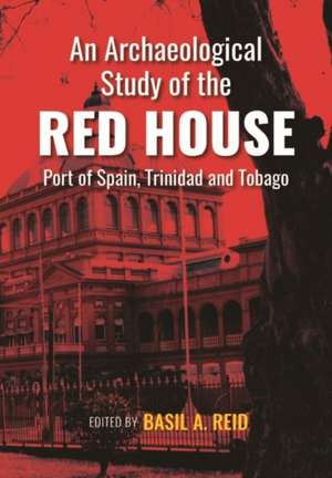 An Archaeological Study of the Red House, Port of Spain, Trinidad and Tobago de Basil A Reid