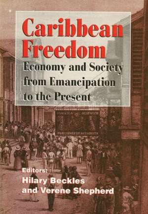 Caribbean Freedom: Economy and Society from Emancipation to the Present de Hilary Beckles