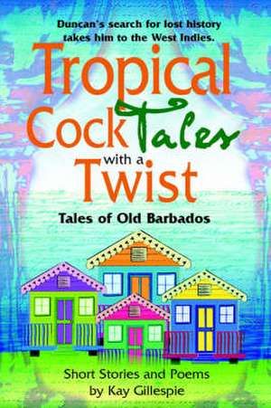 Tropical Cocktales With A Twist: Tales of Old Barbados de Kay Gillespie