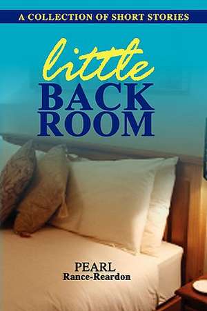 Little Back Room: A Collection of Short Stories de Pearl Rance-Reardon