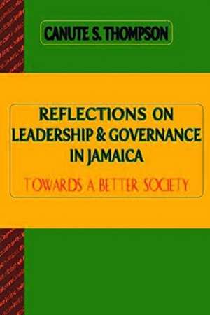 Reflections on Leadership and Governance in Jamaica de Canute Thompson