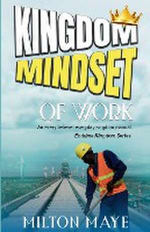 Kingdom Mindset of Work de Milton H. O. Maye