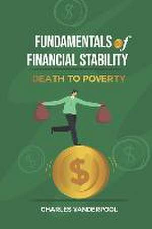 Fundamentals of Financial Stability: Death to Poverty de Charles Vanderpool