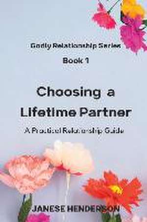 Choosing a Lifetime Partner: A Practical Relationship Guide de Janese Henderson